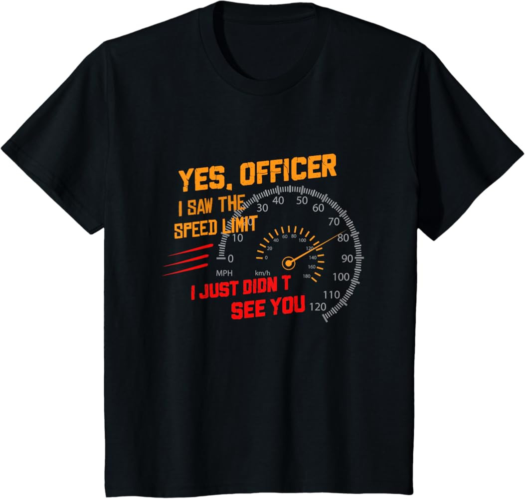 Yes Officer I Saw the Speed Limit I Just Didn't See You Tee T-Shirt | Amazon (US)