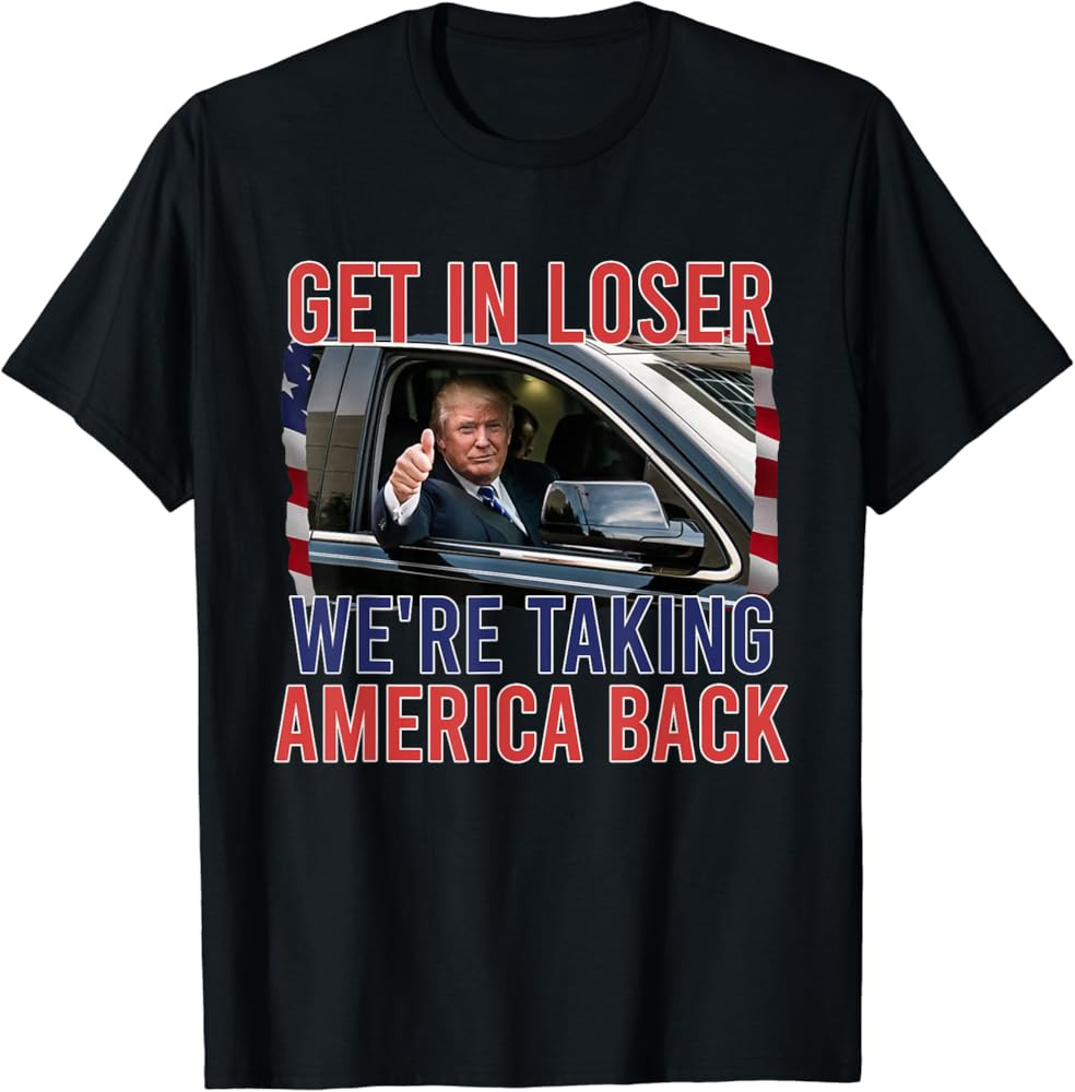 Trump Get In Loser We're Taking America Back, Republican T-Shirt | Amazon (US)