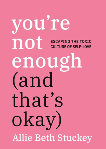 You're Not Enough (And That's Okay): Escaping the Toxic Culture of Self-Love | Barnes & Noble