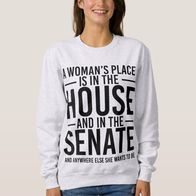 A Woman's Place is in the House and in the Senate Sweatshirt | Zazzle | Zazzle