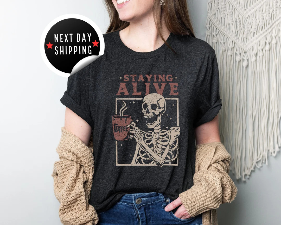 Staying Alive Shirt Trendy Coffee Shirt Funny Skeleton - Etsy | Etsy (US)