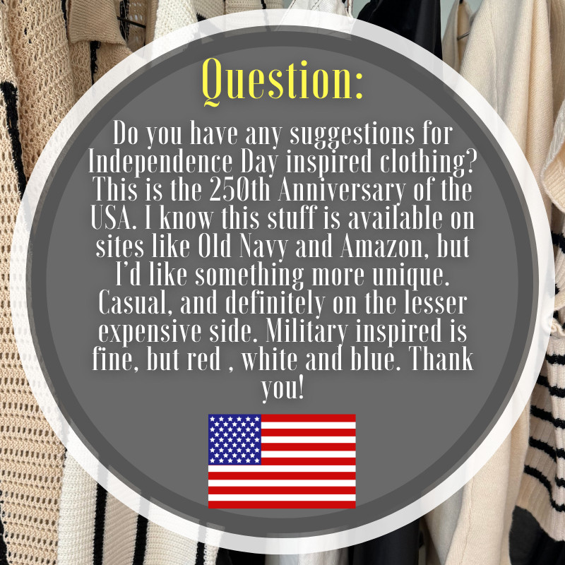 Question from our Facebook Group member:

Do you have any suggestions for Independence Day inspired clothing? This is the 250th Anniversary of the USA. I know this stuff is available on sites like Old Navy and Amazon, but I’d like something more unique. Casual, and definitely on the lesser expensive side. Military inspired is fine, but red , white and blue. Thank you! 

 #LTKdayinmylife #LTKgrwm #LTKmomlife