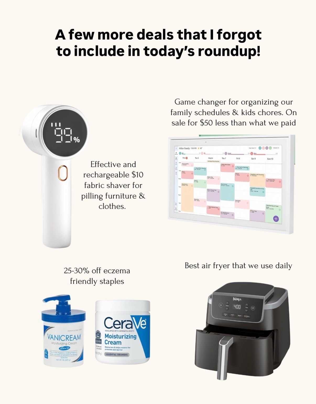 Amazon finds I use regularly !!

• skylight calendar has been so useful for everyone’s schedules and tasks . We have the 15” size and use just the free features 

Discount is now even better than when I made this post and it’s now $70 off of when we bought it!

• sweater and furniture shaver that’s rechargeable with different speeds 

• eczema friendly must have creams and lotions. We alternate between these for the kids and Nick 

• love this ninja air fryer! Zero complaints

• blue land clean dishwasher tablets - once you use these you can’t go back

@amazon #founditonamazon #winterfavorites2025 #ad

Everyday home essentials, Black Friday sale, Cyber week

#LTKHome #LTKFindsUnder100 #LTKSaleAlert