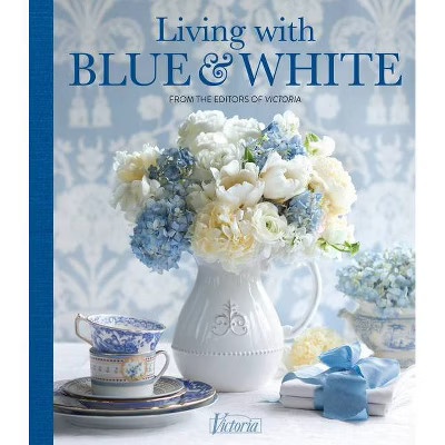 Living with Blue & White - (Victoria) by  Jordan Marxer & Victoria (Hardcover) | Target