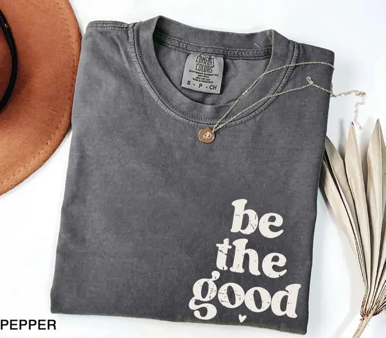 Comfort Colors\u00ae Be The Good Shirt, Inspiration Shirt, Be A Good Human Shirt, Be A Good Human... | Etsy (Global)