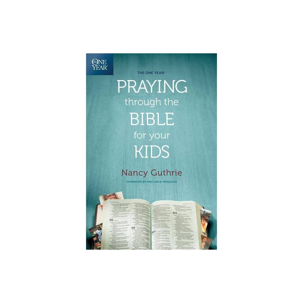 The One Year Praying Through the Bible for Your Kids - by Nancy Guthrie (Paperback) | Target