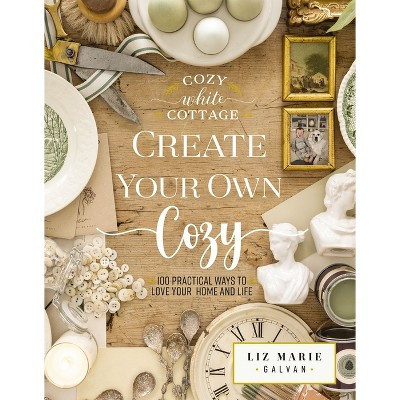 Create Your Own Cozy - (Cozy White Cottage) by  Liz Marie Galvan (Hardcover) | Target