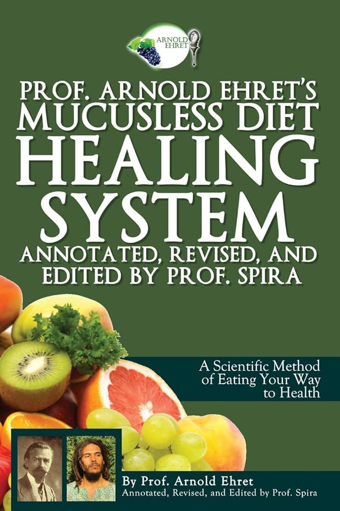 Prof. Arnold Ehret's Mucusless Diet Healing System: Annotated, Revised, and Edited by Prof. Spira | Amazon (US)