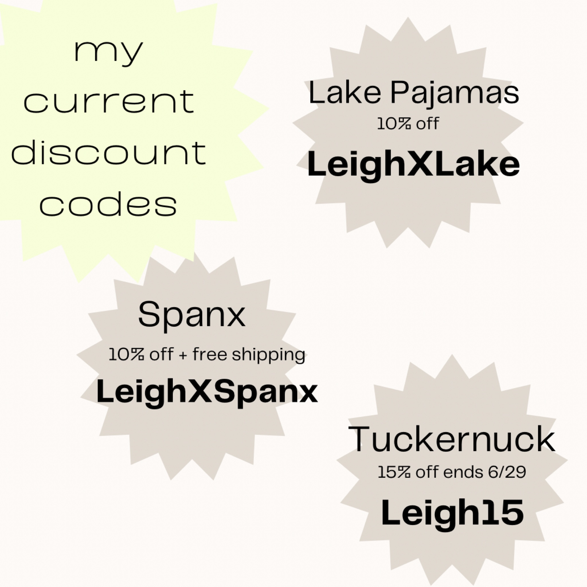 Current Codes ! 
Lake - LeighxLake for 10% off
Spanx - LeighxSpanx for 10% off and free shipping 
Tuckernuck - Leigh15 for 15% off ( ends 6/29 ) 

#LTKSaleAlert