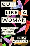 Quit Like a Woman: The Radical Choice to Not Drink in a Culture Obsessed with Alcohol | Amazon (US)