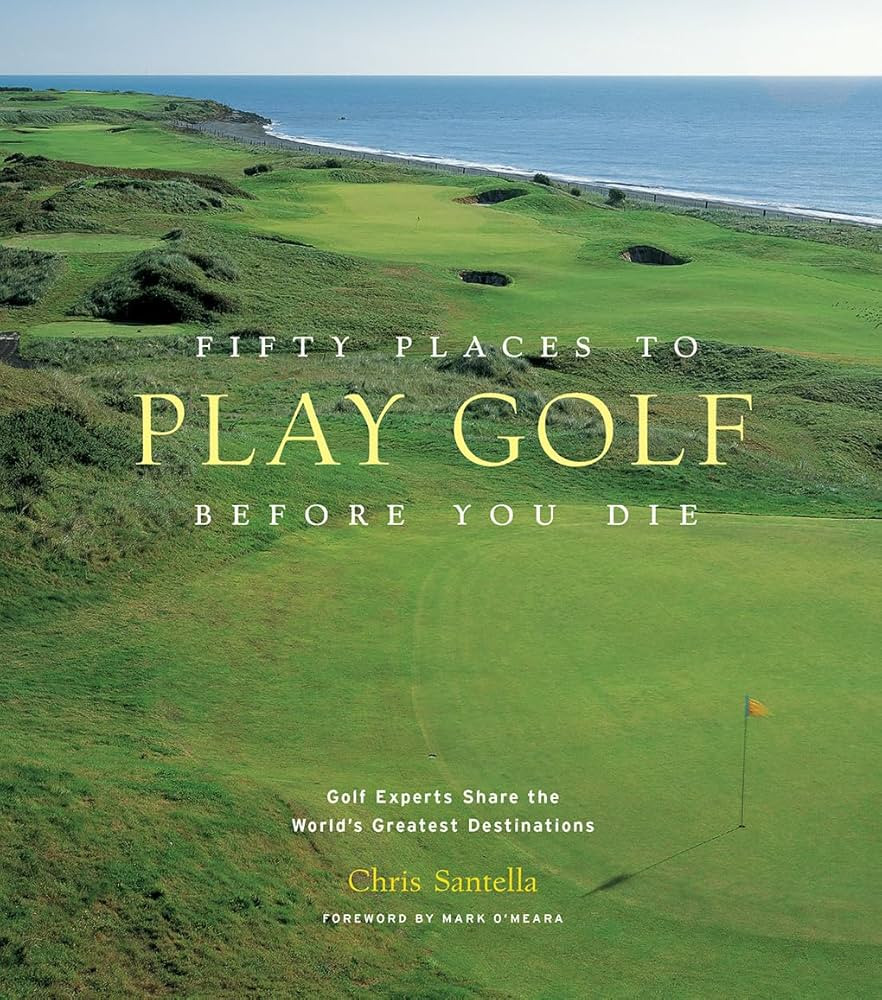 Fifty Places to Play Golf Before You Die: Golf Experts Share the World's Greatest Destinations | Amazon (US)