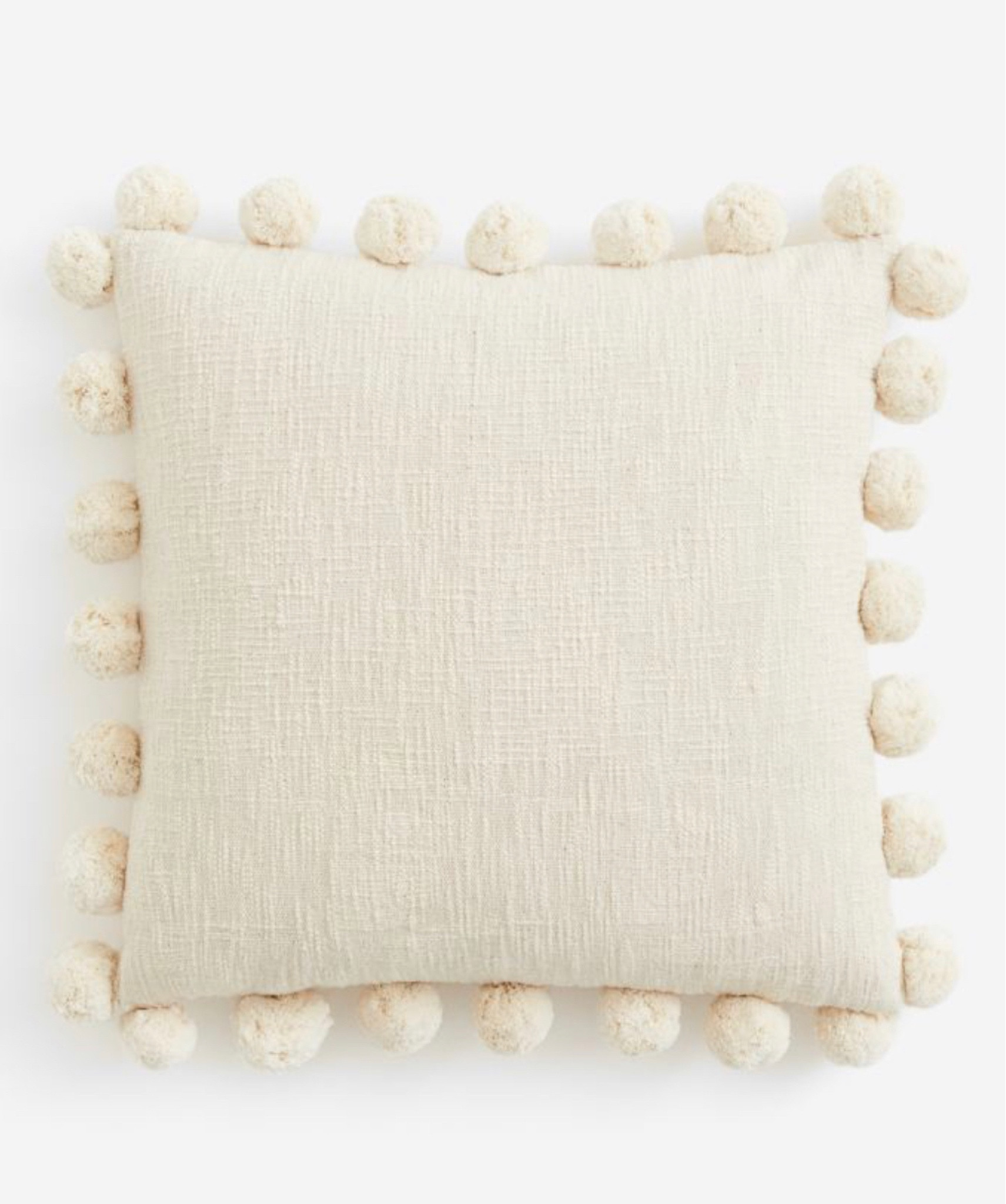 Pom Pom pillow 
H&M home decor 
Cream pillow 
Throw pillow 

 #springoutfits #fallfavorites #LTKbacktoschool #fallfashion #vacationdresses #resortdresses #resortwear #resortfashion #summerfashion #summerstyle #LTKseasonal #rustichomedecor #liketkit #highheels #Itkhome #Itkgifts #Itkgiftguides #springtops #summertops #Itksalealert
#LTKRefresh #fedorahats #bodycondresses #sweaterdresses #bodysuits #miniskirts #midiskirts #longskirts #minidresses #mididresses #shortskirts #shortdresses #maxiskirts #maxidresses #watches #backpacks #camis #croppedcamis #croppedtops #highwaistedshorts #highwaistedskirts #momjeans #momshorts #capris #overalls #overallshorts #distressesshorts #distressedjeans #whiteshorts #contemporary #leggings #blackleggings #bralettes #lacebralettes #clutches #crossbodybags #competition #beachbag #halloweendecor #totebag #luggage #carryon # blazers #airpodcase #iphonecase #shacket #jacket #sale #under50 #under100 #under40 #workwear #ootd #bohochic #bohodecor #bohofashion #bohemian #contemporarystyle #modern #bohohome #modernhome #homedecor #amazonfinds #nordstrom #bestofbeauty #beautymusthaves #beautyfavorites #hairaccessories #fragrance #candles #perfume #jewelry #earrings #studearrings #hoopearrings #simplestyle #aestheticstyle #designerdupes #luxurystyle #bohofall #strawbags #strawhats #kitchenfinds #amazonfavorites #bohodecor #aesthetics #blushpink #goldjewelry #stackingrings #toryburch #comfystyle #easyfashion #vacationstyle #goldrings #fallinspo #lipliner #lipplumper #lipstick #lipgloss #makeup #blazers #LTKU #primeday
#StyleYouCanTrust #giftguide #LTKRefresh #LTKSale
#LTKHalloween #LTKFall #fall #falloutfits #backtoschool
#backtowork #LTKGiftGuide #amazonfashion #traveloutfit #familyphotos #liketkit #trendyfashion #fallwardrobe #winterfashion #christmas #holdavfavorites #ITKseasonal #grandmillennial #grandmillennialstyle 

#LTKFind #LTKfamily #LTKhome