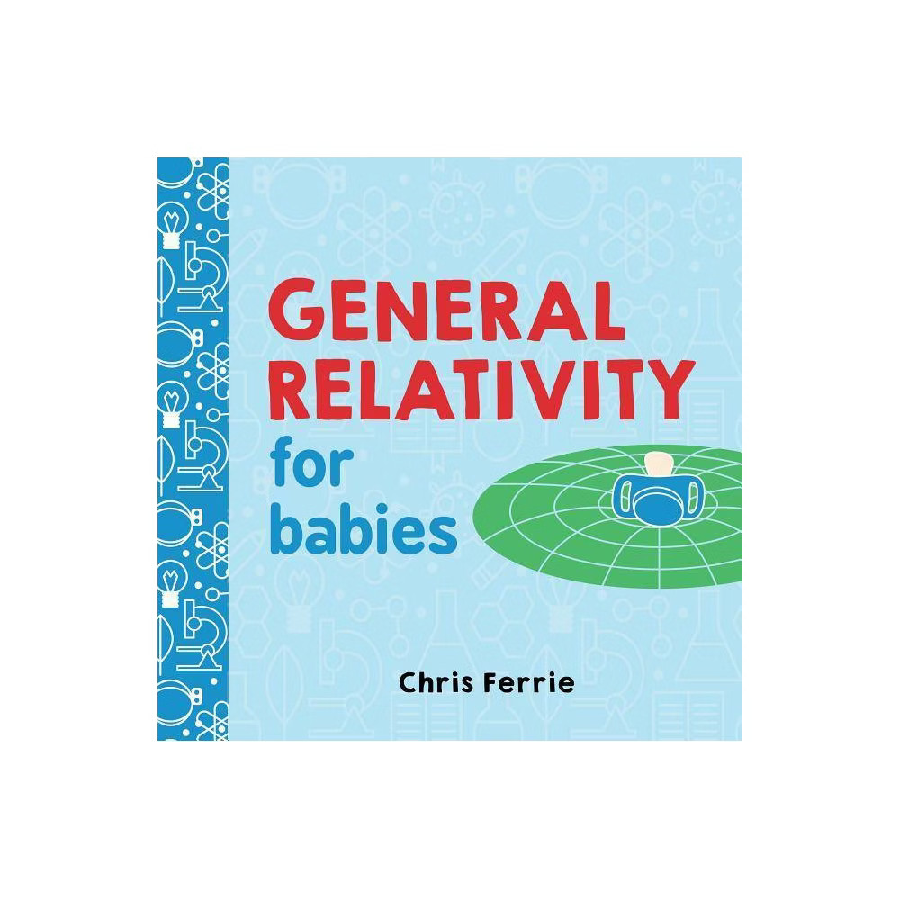 General Relativity for Babies - (Baby University) by Chris Ferrie (Board Book) | Target