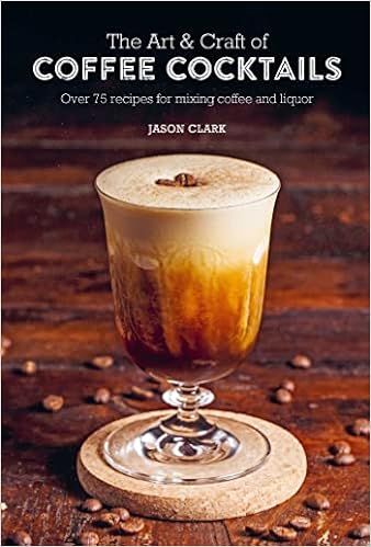 The Art & Craft of Coffee Cocktails: Over 75 recipes for mixing coffee and liquor    Hardcover ... | Amazon (US)