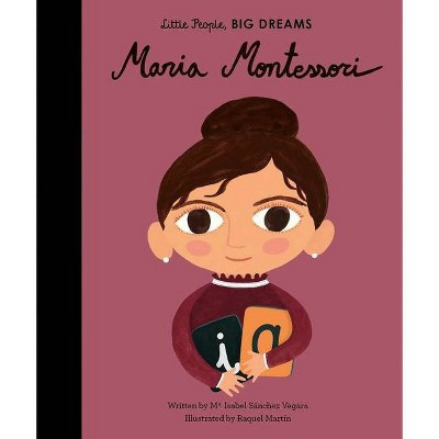 Maria Montessori - (Little People, Big Dreams) by  Maria Isabel Sanchez Vegara (Hardcover) | Target