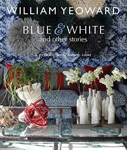 William Yeoward: Blue and White and Other Stories: A personal journey through colour | Amazon (US)