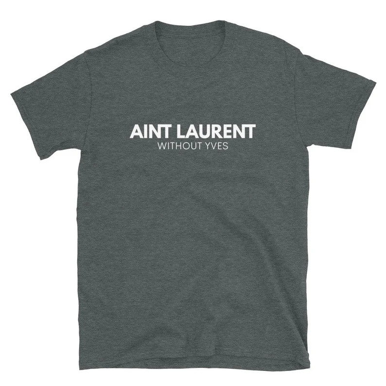 AINT LAURENT without \u23ae Graphic \u23ae Unisex T-Shirt \u23ae Punny Brand Inspired Sweatshirt ... | Etsy (Global)