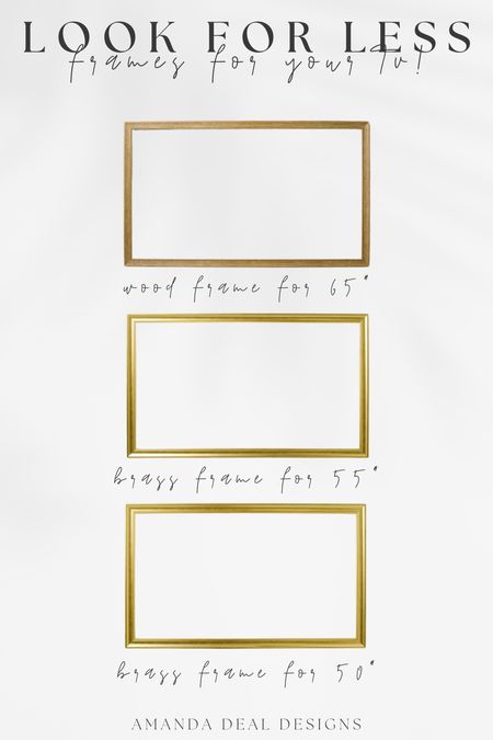 Look for less - Frames for your tv! Wood and brass frames for 50, 55, 65 & 75” TVs! 

Find more content on Instagram @amandadealdesigns for more sources and daily finds from crate & barrel, CB2, Amber Lewis, Loloi, west elm, pottery barn, rejuvenation, William & Sonoma, amazon, shady lady tree, interior design, home decor, studio mcgee x target, bedroom furniture, living room, bedroom, bedroom styling, restoration hardware, end table, side table, framed art, vintage art, wall decor, area rugs, runners, vintage rug, target finds, sale alert, tj maxx, Marshall’s, home goods, table lamps, threshold, target, wayfair finds, Turkish pillow, Turkish rug, sofa, couch, dining room, high end look for less, kirkland’s, Ballard designs, wayfair, high end look for less, studio mcgee, mcgee and co, target, world market, sofas, loveseat, bench, magnolia, joanna gaines, pillows, pb, pottery barn, nightstand, throw blanket, target, joanna gaines, hearth & hand, floor lamp, world market, faux olive tree, throw pillow, lumbar pillows, arch mirror, brass mirror, floor mirror, designer dupe, counter stools, barstools, coffee table, nightstands, console table, sofa table, dining table, dining chairs, arm chairs, dresser, chest of drawers, Kathy kuo, LuLu and Georgia, Christmas decor, Xmas decorations, holiday, Christmas Eve, NYE, organic, modern, earthy, moody

#LTKHome #LTKStyleTip