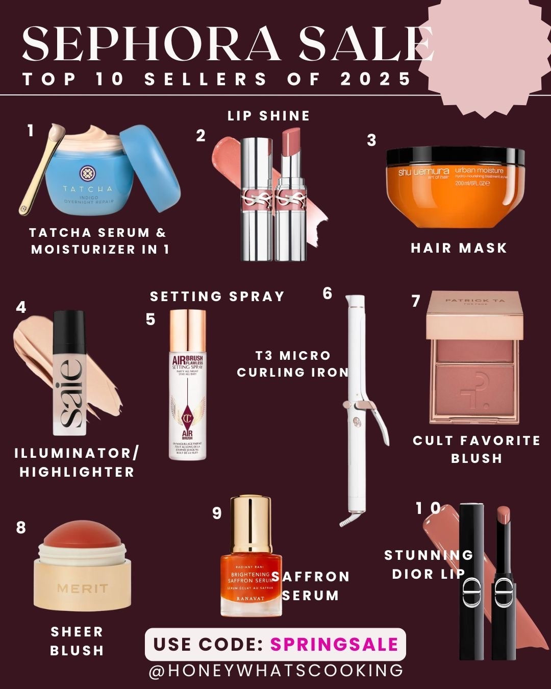 Top 10 sellers of 2025!!
Use code : SPRINGSALE for up to 10% - 20% off. 

1. I love this Tatcha moisturizer and serum in one. It is amazing. 
2. YSL lip shine is so pretty in shade 150.
3. Shuemera hair mask is pricey, but it’s so good. Especially if you have damaged or curly hair.
4. I am in love with Saie products, and this illuminator in shade. Star glow is amazing.
5. The Charlotte Tilbury setting spray I’ve been using it for years. It doesn’t fail.
6. The T3 micro curling iron 1.25” barrel works so well on my hair. I love using it when I’m going out.
7. The cult favorite Patrick Ta blush in shade - She’s so seductive. I got this last year and it’s so good and gives you the prettiest finish. 
8. Merit blush is clean at Sephora and it gives you a sheen finish, which is so pretty. 
9. Ranavat saffron serum is so good. I used to buy the little bottles, but last time I purchased a large one and I love it. Great for dark spots and moisturizing with an oil. Also, works as a great base to make up.
10. My absolute favorite holy Grail is this Dior lipstick in shade 222. It is stunning. Definitely a little pricey, but I absolutely love this color. It’s my new favorite lipstick.



#LTKSaleAlert #LTKBeauty