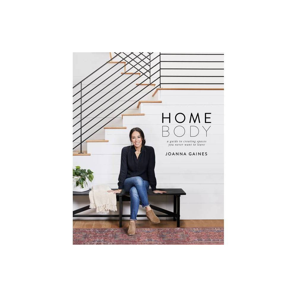 Homebody: A Guide to Creating Spaces You Never Want to Leave by Joanna Gaines (Hardcover) | Target
