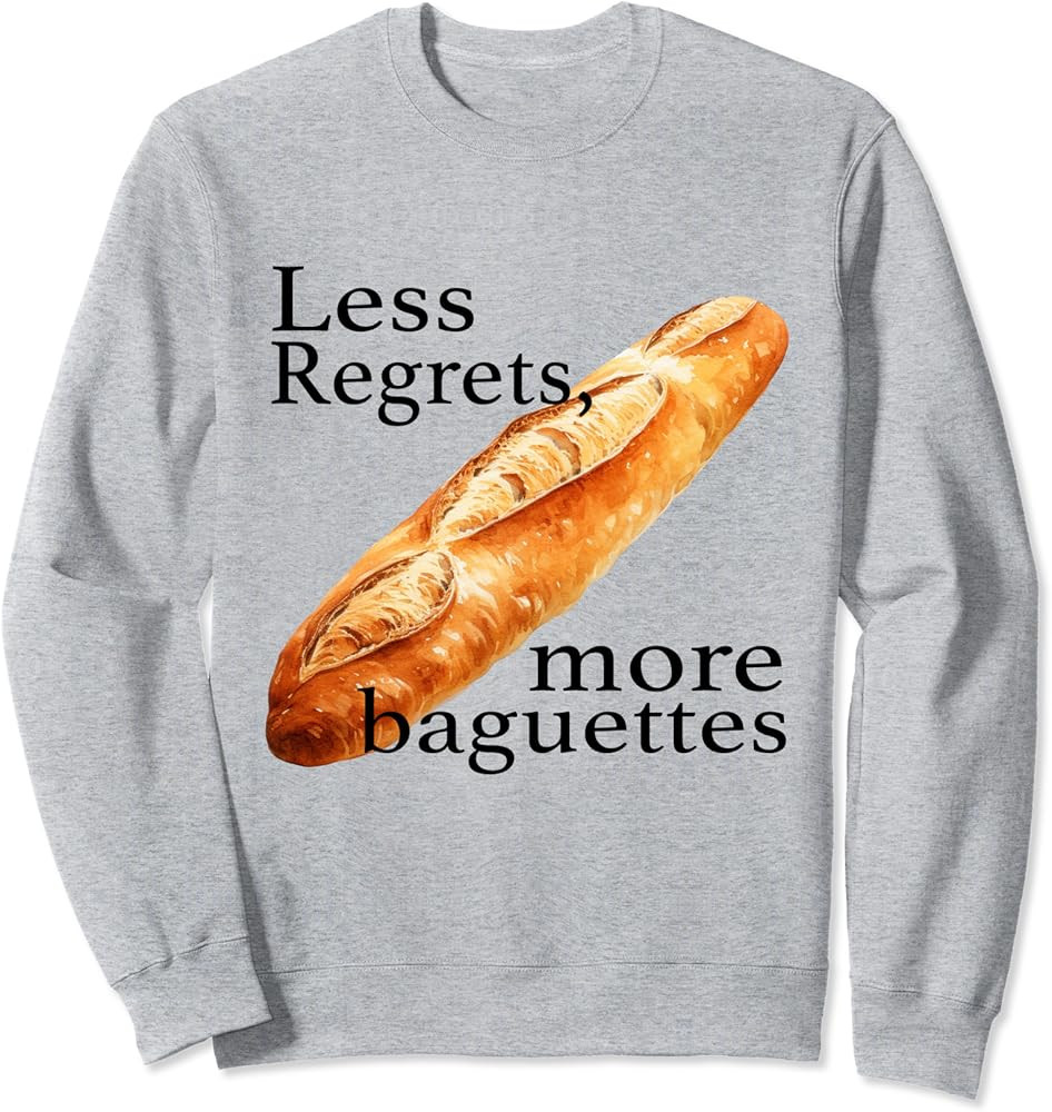Less Regrets More Baguettes Funny Baguette Lover Sweatshirt | Amazon (US)