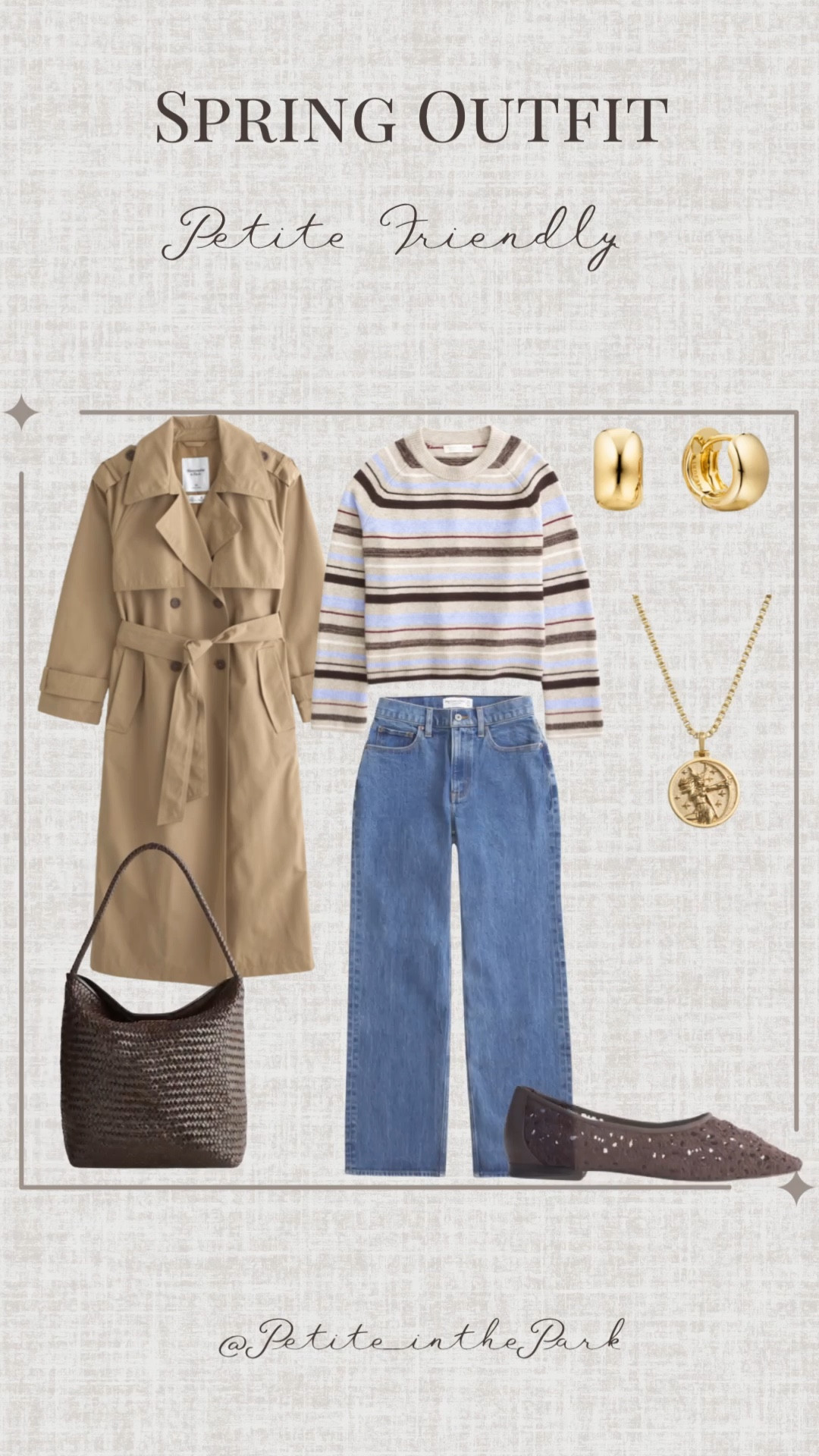 Spring petite outfit  

Spring outfit, spring trends, casual spring outfit, petite spring outfit, spring fashion, spring style, petite style, petite spring style, casual petite outfit, minimal outfit, minimal spring outfit, trench coat, petite coat, long coat, striped sweater, spring top,  high waisted jeans , petite jeans,jeans , flats, woven flats, leather flats, shoulder bag, leather bag, brown bag, brown purse, gold earrings, gold hoop earrings, gold necklace, minimal jewelry  #casualoutfit #petiteoutifts #springoutfits #springoutfit2026 #springtrends 


#LTKSeasonal #LTKSpringSale #LTKPetite