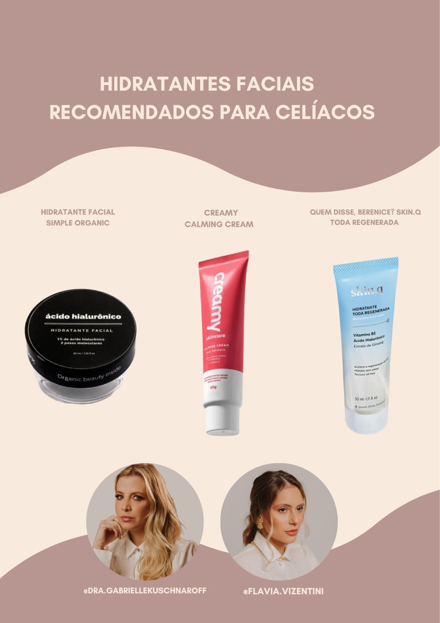 ◻️ Seguimos com mais  ✨ dicas dermatológicas ✨ livres de glúten para pacientes celíacos. 🌾 🚫

◻️ Dessa vez vamos falar sobre “hidratantes faciais” - ajudam a recuperar a elasticidade e a firmeza da pele, além de prevenção do envelhecimento precoce -

💆‍♀️ 1- Hidratante facial ácido hialurônico simple organic;

💆‍♀️ 2- Creamy Calming Cream - Creme Hidratante Facial;

💆‍♀️ 3- Quem disse, berenice? Skin.q Toda Regenerada;

◽️ Fique com a gente para mais dicas como essa! 🥰

#glutenfree #doencaceliaca #gluten #dermocosmeticos #dermatologia #intoleranciaaogluten

#LTKbeauty #LTKFind #LTKSale