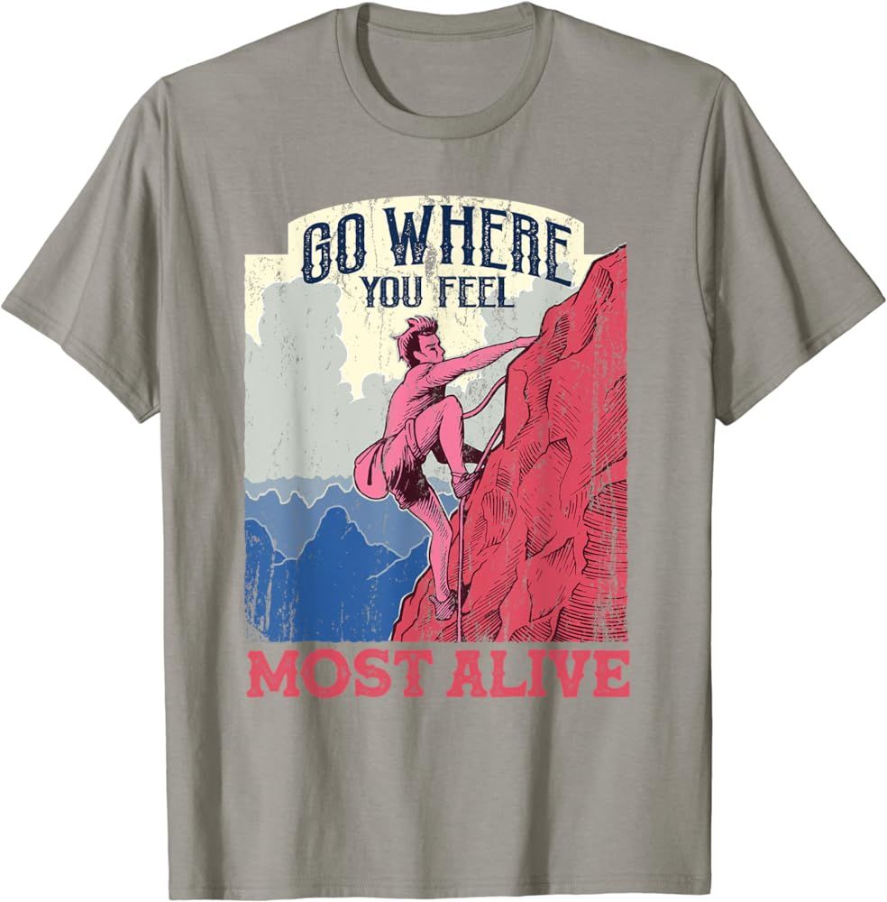 Go where you feel most alive climb Rock Climbing bouldering T-Shirt | Amazon (US)