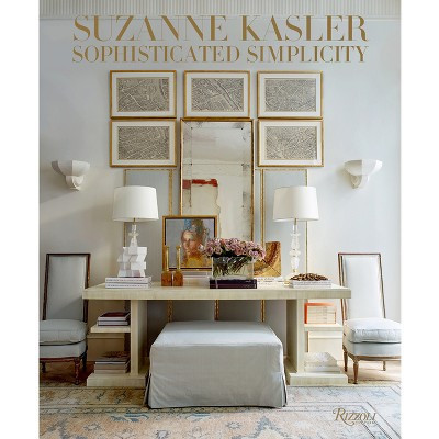 Suzanne Kasler: Sophisticated Simplicity - by  Suzanne Kasler & Judith Nasitir (Hardcover) | Target