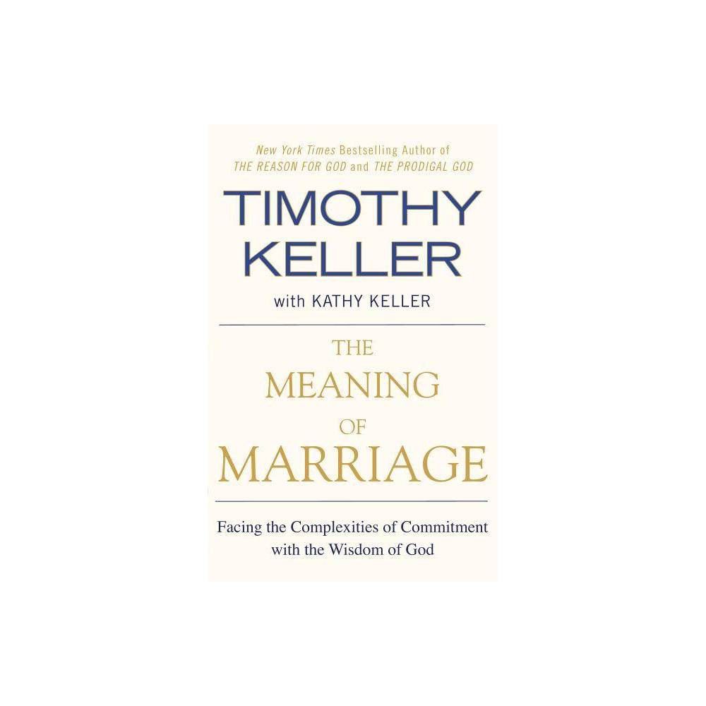 The Meaning of Marriage - by Timothy Keller & Kathy Keller (Paperback) | Target
