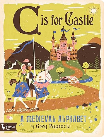 C Is for Castle: A Medieval Alphabet (BabyLit)     Board book – Picture Book, March 1, 2016 | Amazon (US)