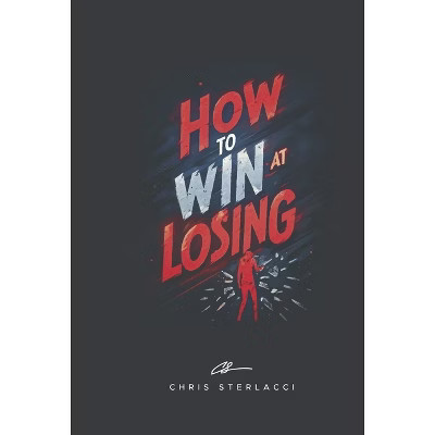How to Win at Losing - by  Chris Sterlacci (Hardcover) | Target