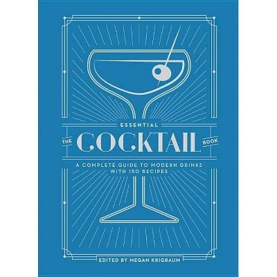 Essential Cocktail Book : A Complete Guide to Modern Drinks With 150 Recipes - Megan Krigbaum (Hardcover) - by Megan Kingbaum | Target