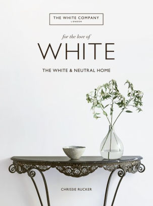 For the Love of White: The White and Neutral Home | Barnes and Noble