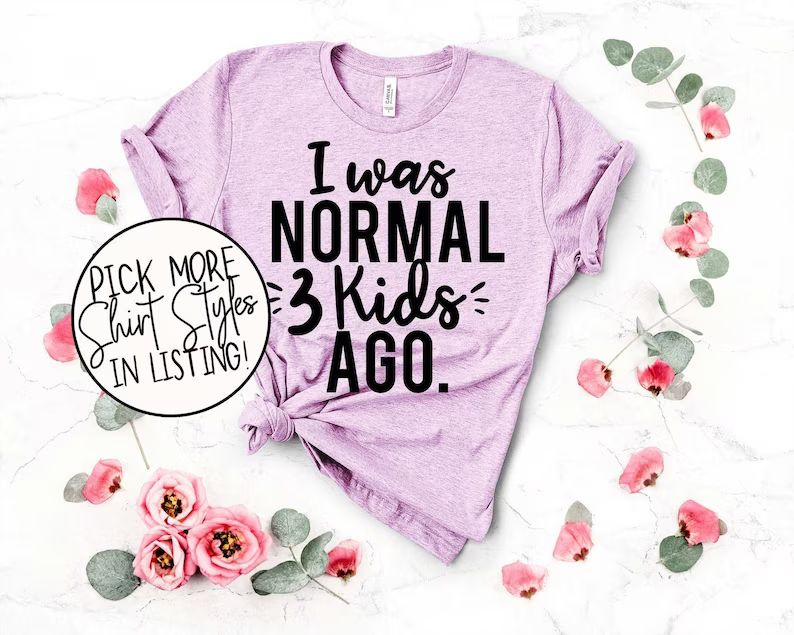 I Was Normal 3 Kids Ago - Mom Shirt - Mom of 3 Kids Shirt - Mom Birthday Gift - Gift For Mom - Mo... | Etsy (US)