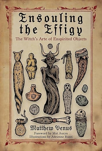 Ensouling the Effigy: The Witch’s Arte of Enspirited Objects | Amazon (US)