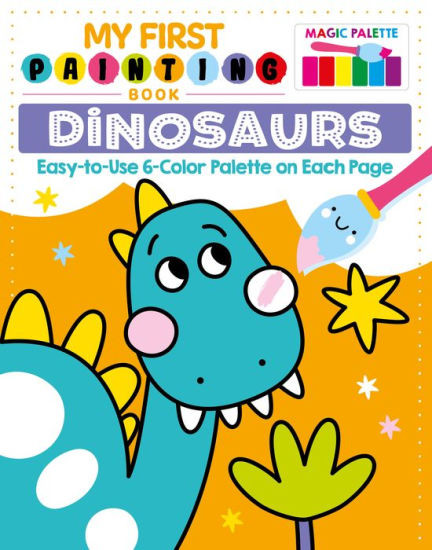 My First Painting Book: Dinosaurs: Easy-to-Use 6-Color Palette on Each Page | Barnes & Noble
