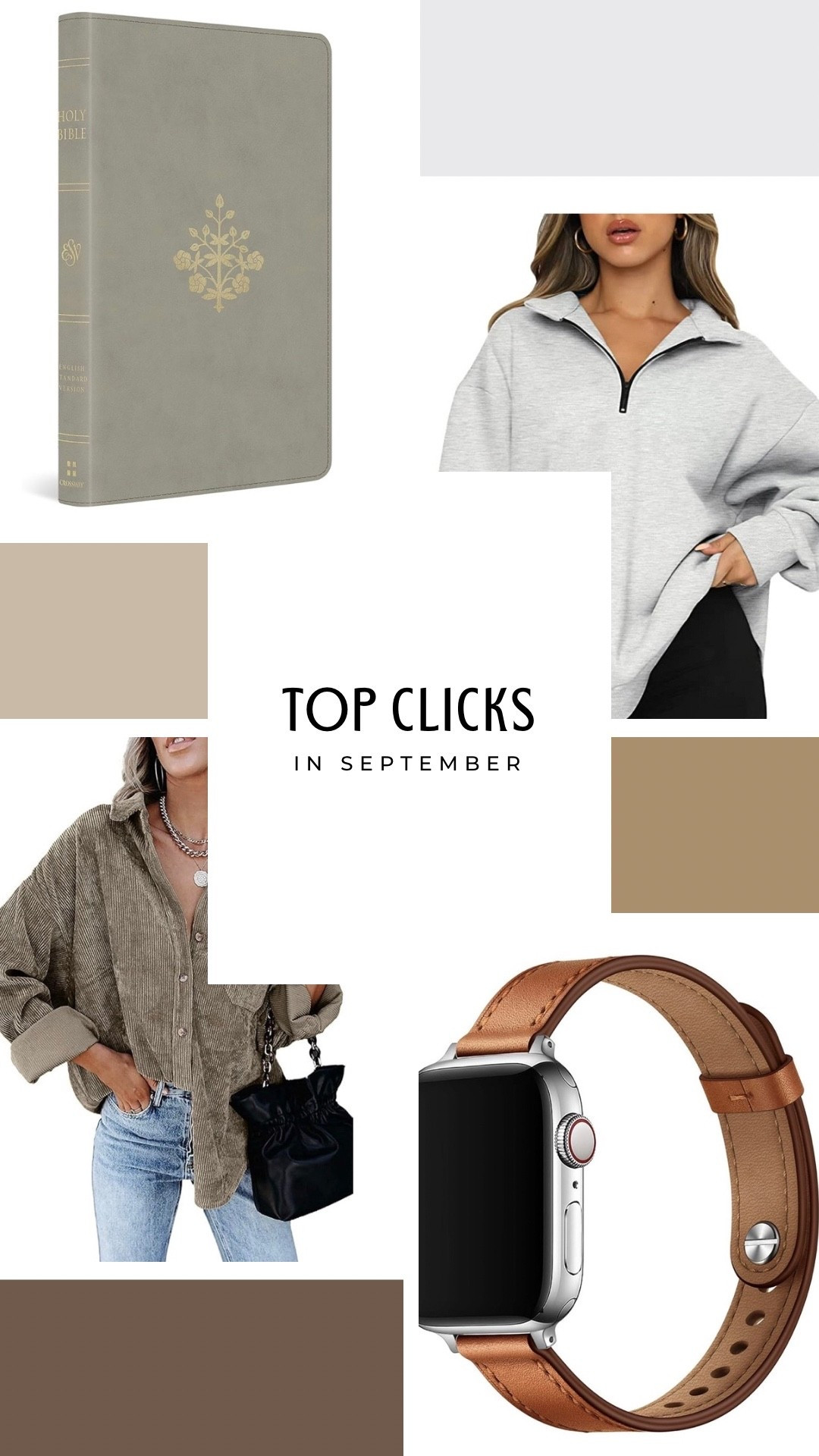 Top Clicks in September
TL: ESV Thinline Bible
TR: Grey quarter zip sweater
BL: Courduroy Jacket in Light Brown (currently sold out in this color, similar linked)
BR: Camel  Apple Watch band


#LTKFindsUnder50 #LTKTravel #LTKActive