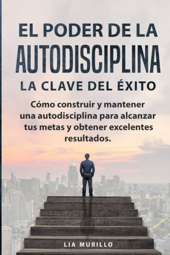 EL PODER DE LA AUTODISCIPLINA " LA CLAVE DEL ÉXITO " Cómo construir y mantener una autodiscipli... | Amazon (US)