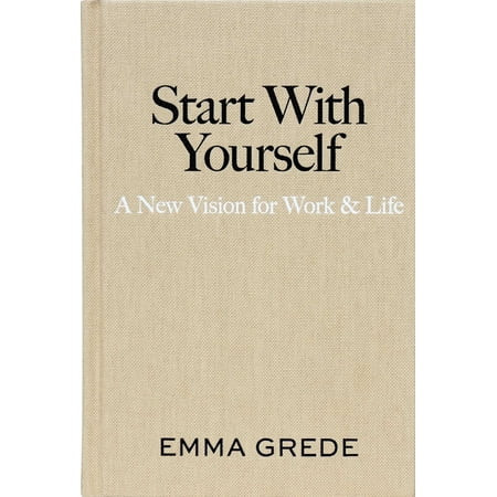 Start with Yourself: A New Vision for Work & Life, (Hardcover) | Walmart (US)