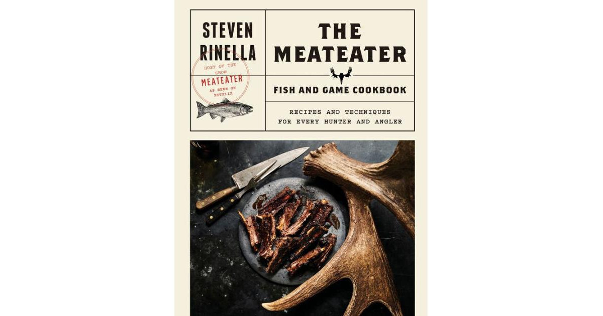 The MeatEater Fish and Game Cookbook: Recipes and Techniques for Every Hunter and Angler by Steven Rinella | Macy's