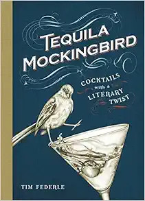Tequila Mockingbird: Cocktails with a Literary Twist     Hardcover – April 23, 2013 | Amazon (US)