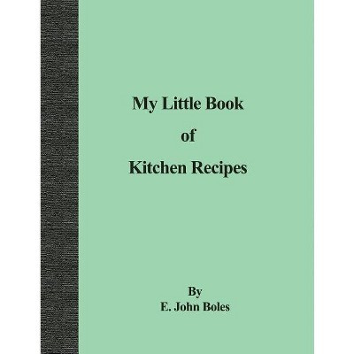 My Little Book of Kitchen Recipes - by  E John Boles (Paperback) | Target