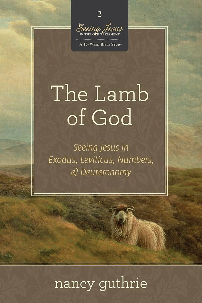The Lamb of God: Seeing Jesus in Exodus, Leviticus, Numbers, and Deuteronomy (A 10-week Bible Study) (Volume 2) (Seeing Jesus in the Old Testament, 2) | Amazon (US)