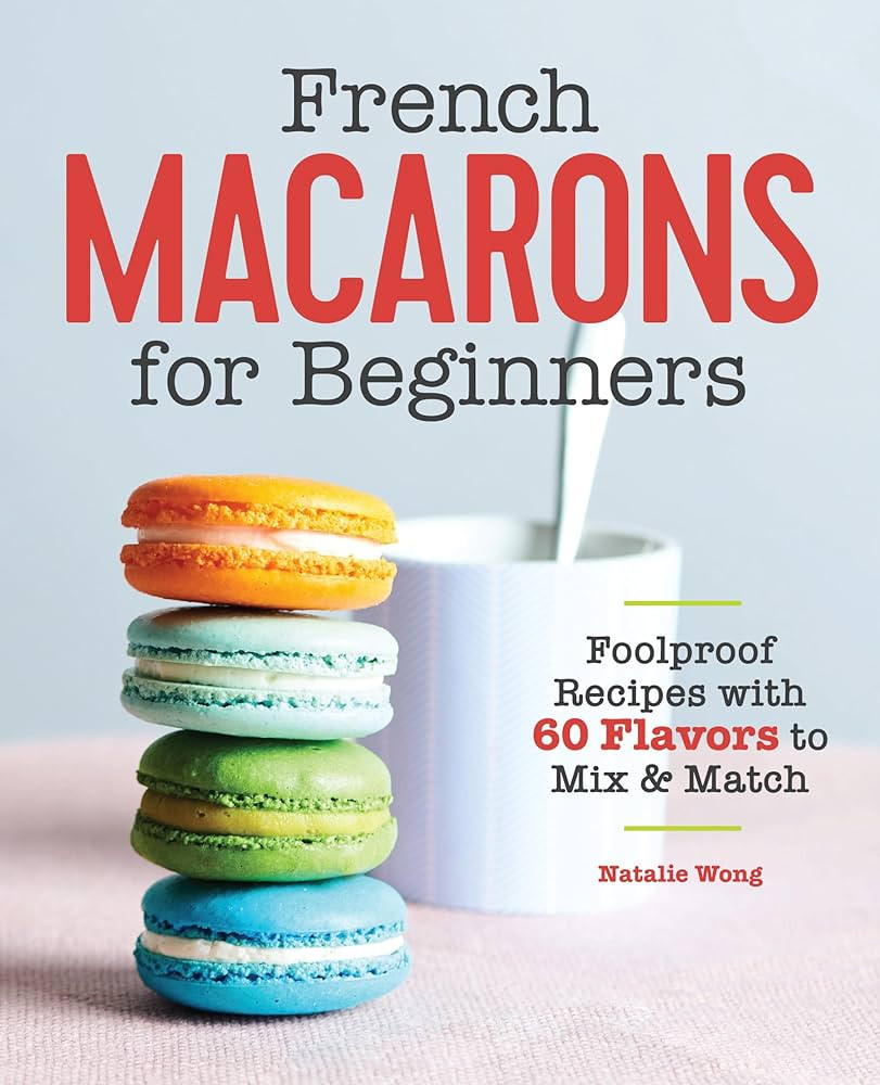 French Macarons for Beginners: Foolproof Recipes with 30 Shells and 30 Fillings | Amazon (US)