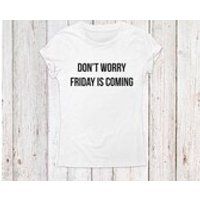 Tshirts for Women.Tshirts with sayings.Dont worry Friday is coming. Tshirts custom.Funny saying printed quote tShirtFun gift | Etsy (US)