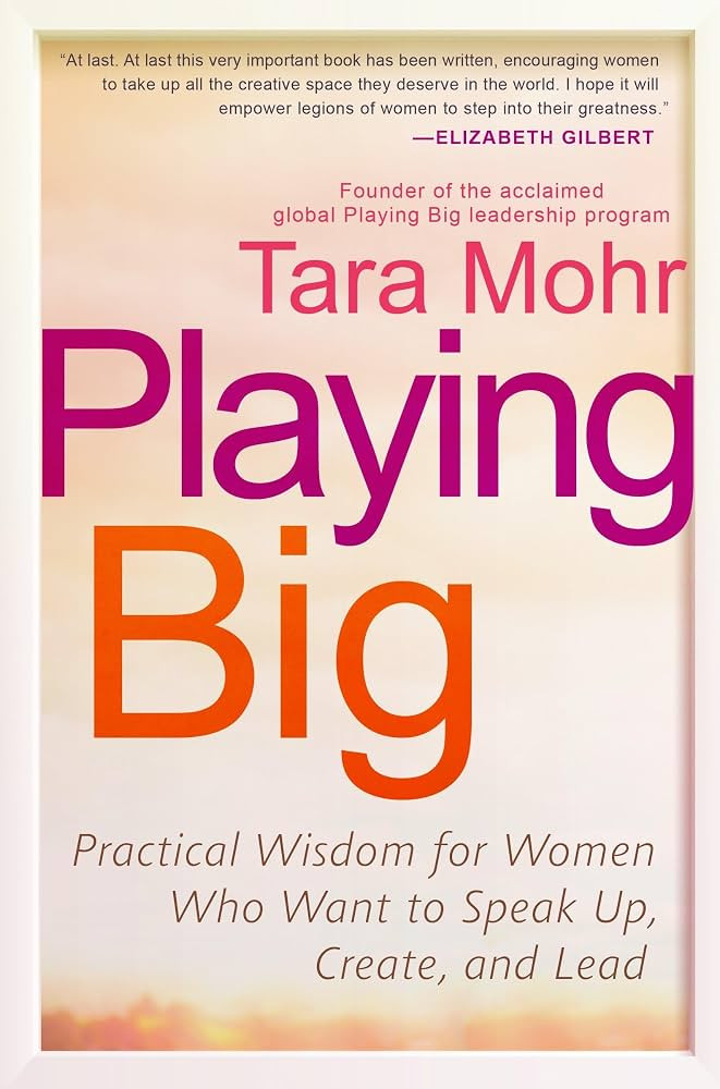 Playing Big: Practical Wisdom for Women Who Want to Speak Up, Create, and Lead | Amazon (US)