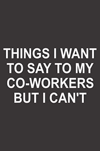 THINGS I WANT TO SAY TO MY CO-WORKERS BUT I CAN'T: Funny Gag Gift Notebook , Humor Gifts For Coworke | Amazon (US)
