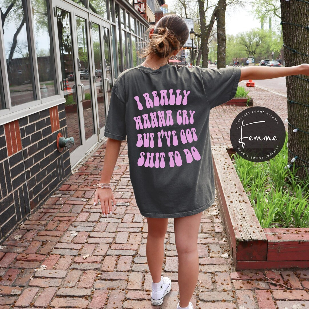 I Really Wanna Cry but I Have Sh*t to Do Funny Shirt, Funny Shirt, Funny Gift for Her, New Mom Gi... | Etsy (US)