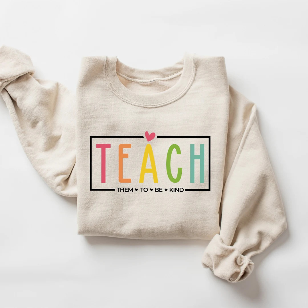 Teach Sweatshirt, Teacher Sweatshirt, Teach Them to Be Kind, Cute Teacher Gifts, Elementary Schoo... | Etsy (US)